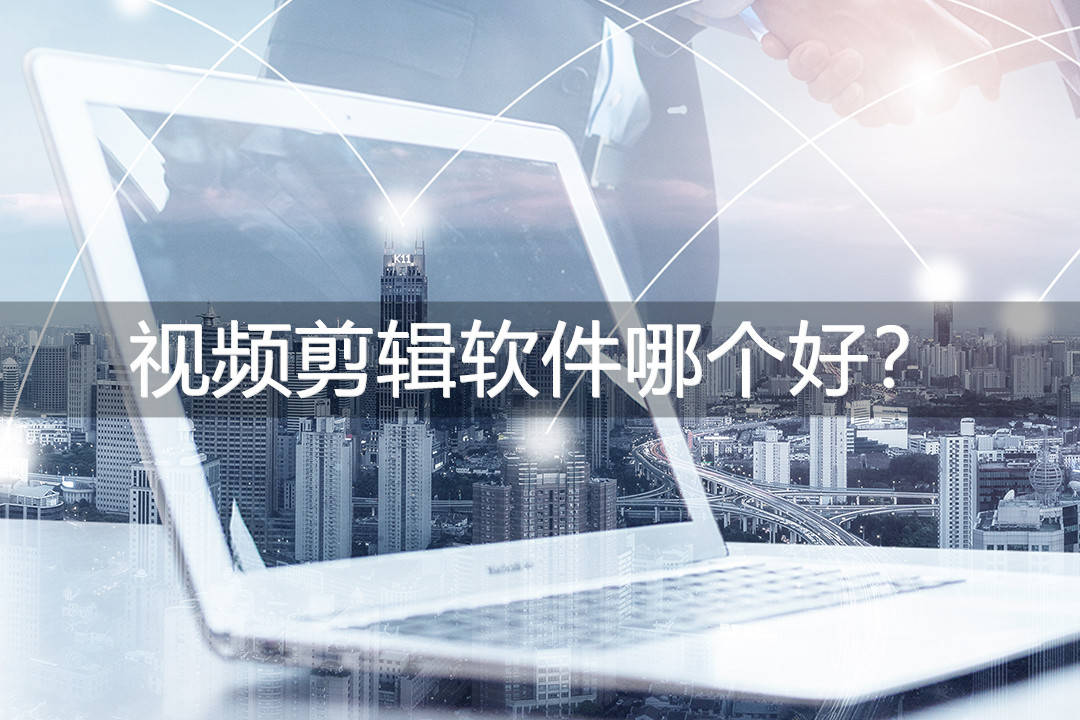 视频剪辑软件哪个好？最好用的三款软件！