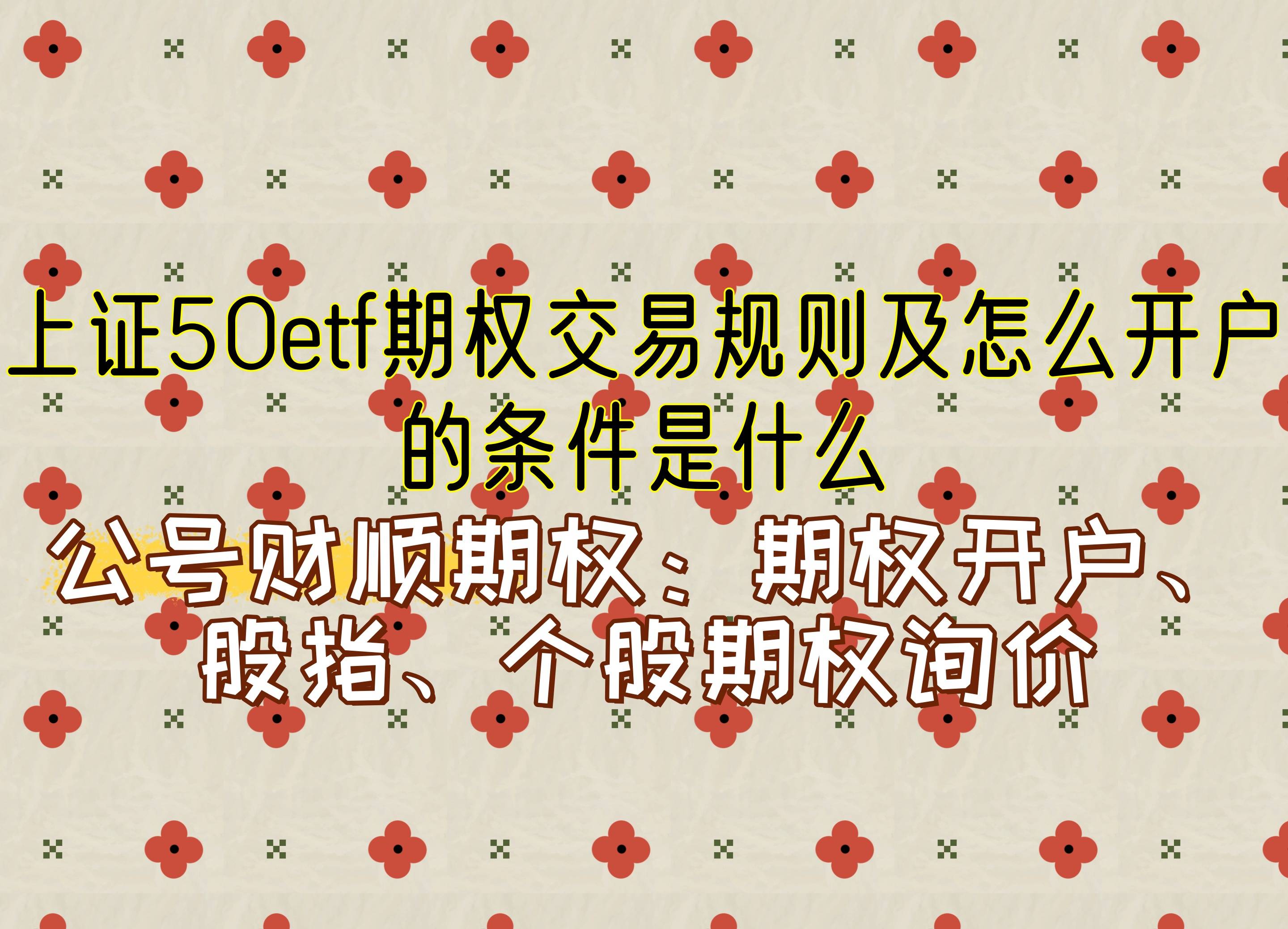【知识科普】上证50etf期权交易规则及怎么开户的条件是什么<strong></p>
<p>上证债券交易规则</strong>?